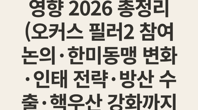 AUKUS 동맹 확대가 한국 안보에 미치는 영향 2026 총정리 (오커스 필러2 참여 논의·한미동맹 변화·인태 전략·방산 수출·핵우산 강화까지 시니어 맞춤 완전 가이드)