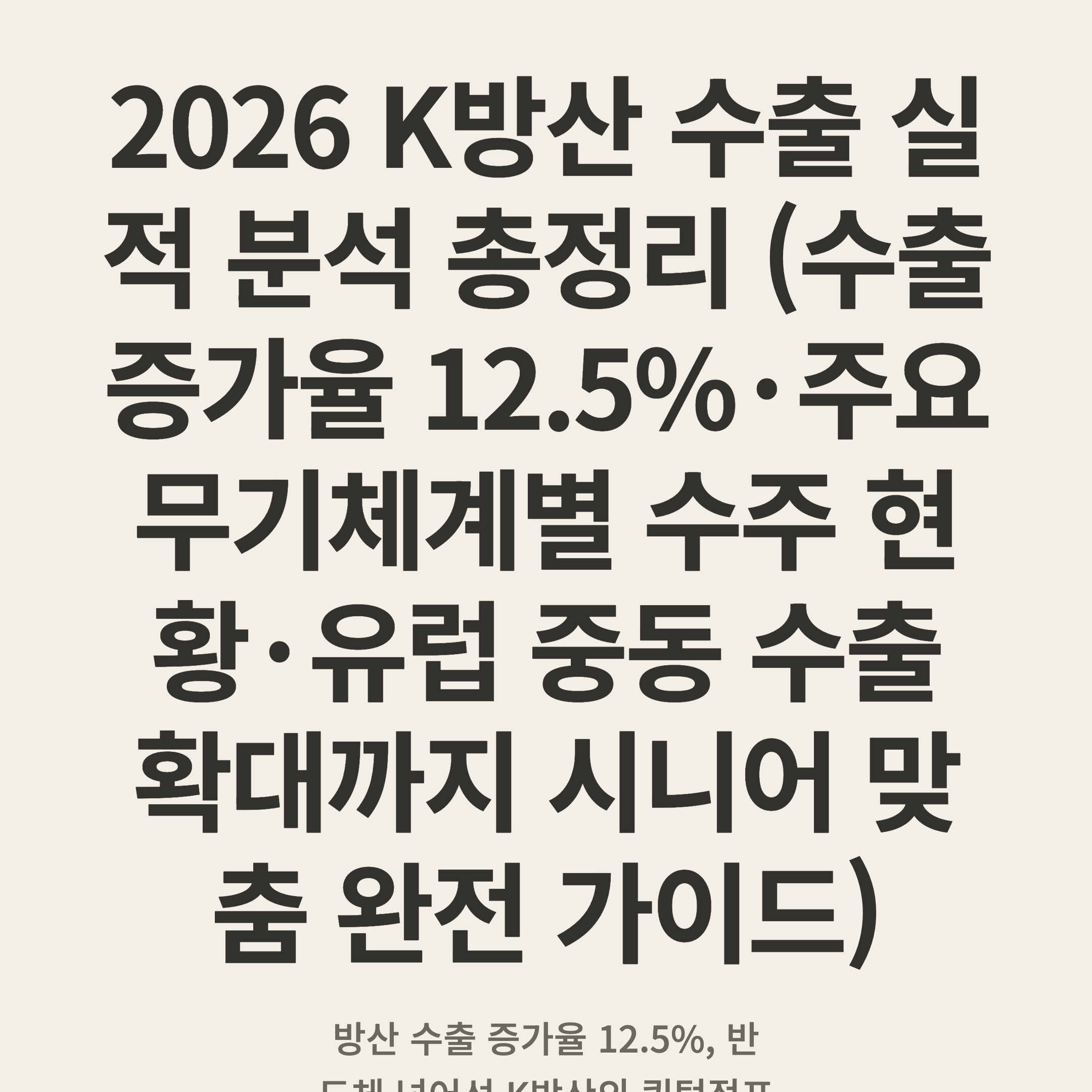 2026 K방산 수출 실적 분석 총정리 (수출 증가율 12.5%·주요 무기체계별 수주 현황·유럽 중동 수출 확대까지 시니어 맞춤 완전 가이드)