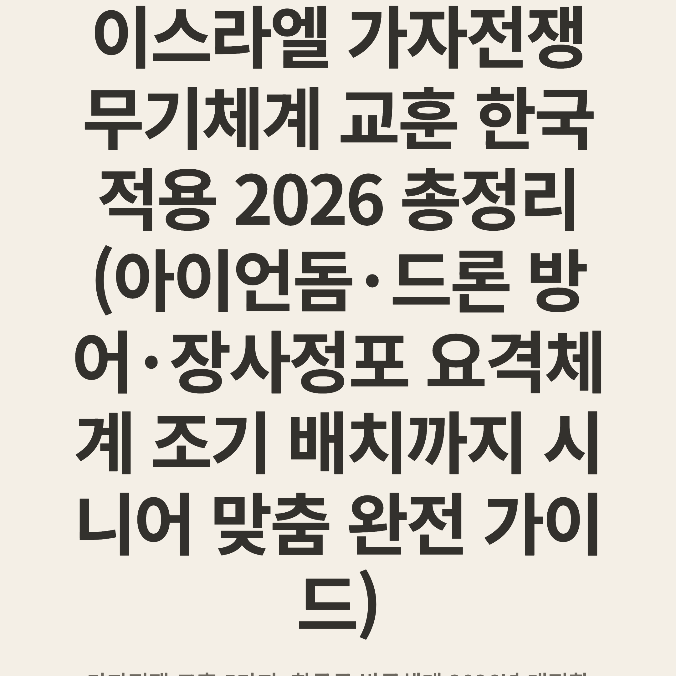 이스라엘 가자전쟁 무기체계 교훈 한국 적용 2026 총정리 (아이언돔·드론 방어·장사정포 요격체계 조기 배치까지 시니어 맞춤 완전 가이드)
