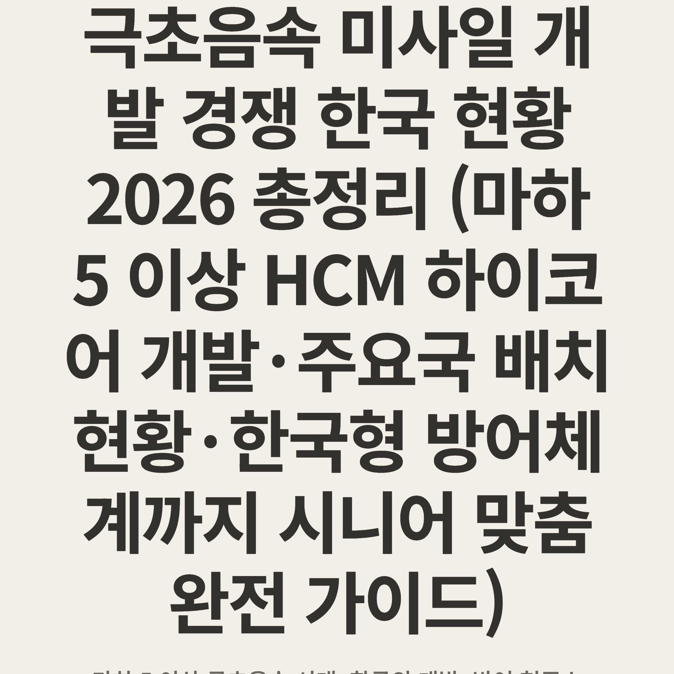 극초음속 미사일 개발 경쟁 한국 현황 2026 총정리 (마하 5 이상 HCM 하이코어 개발·주요국 배치 현황·한국형 방어체계까지 시니어 맞춤 완전 가이드)