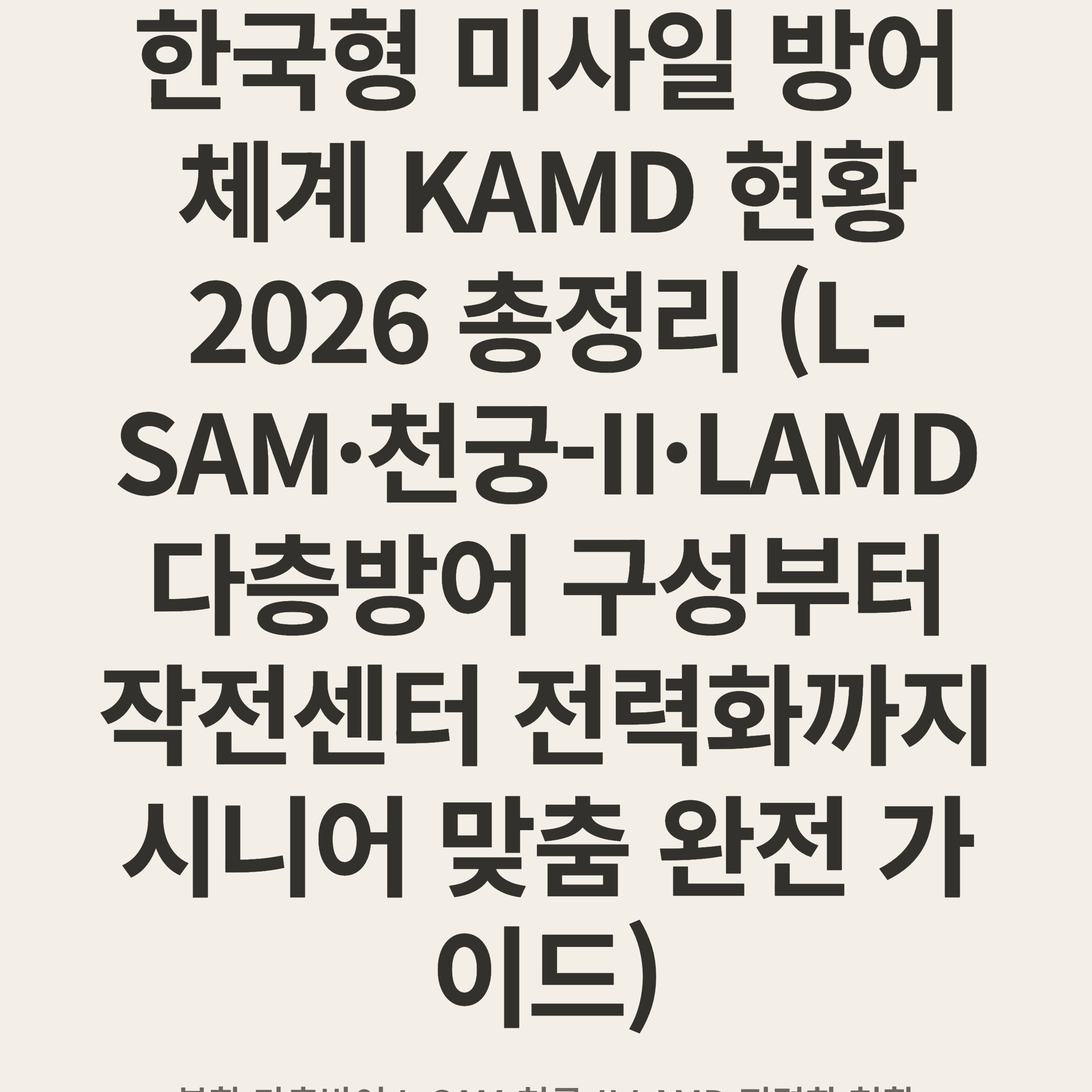 한국형 미사일 방어체계 KAMD 현황 2026 총정리 (L-SAM·천궁-II·LAMD 다층방어 구성부터 작전센터 전력화까지 시니어 맞춤 완전 가이드)