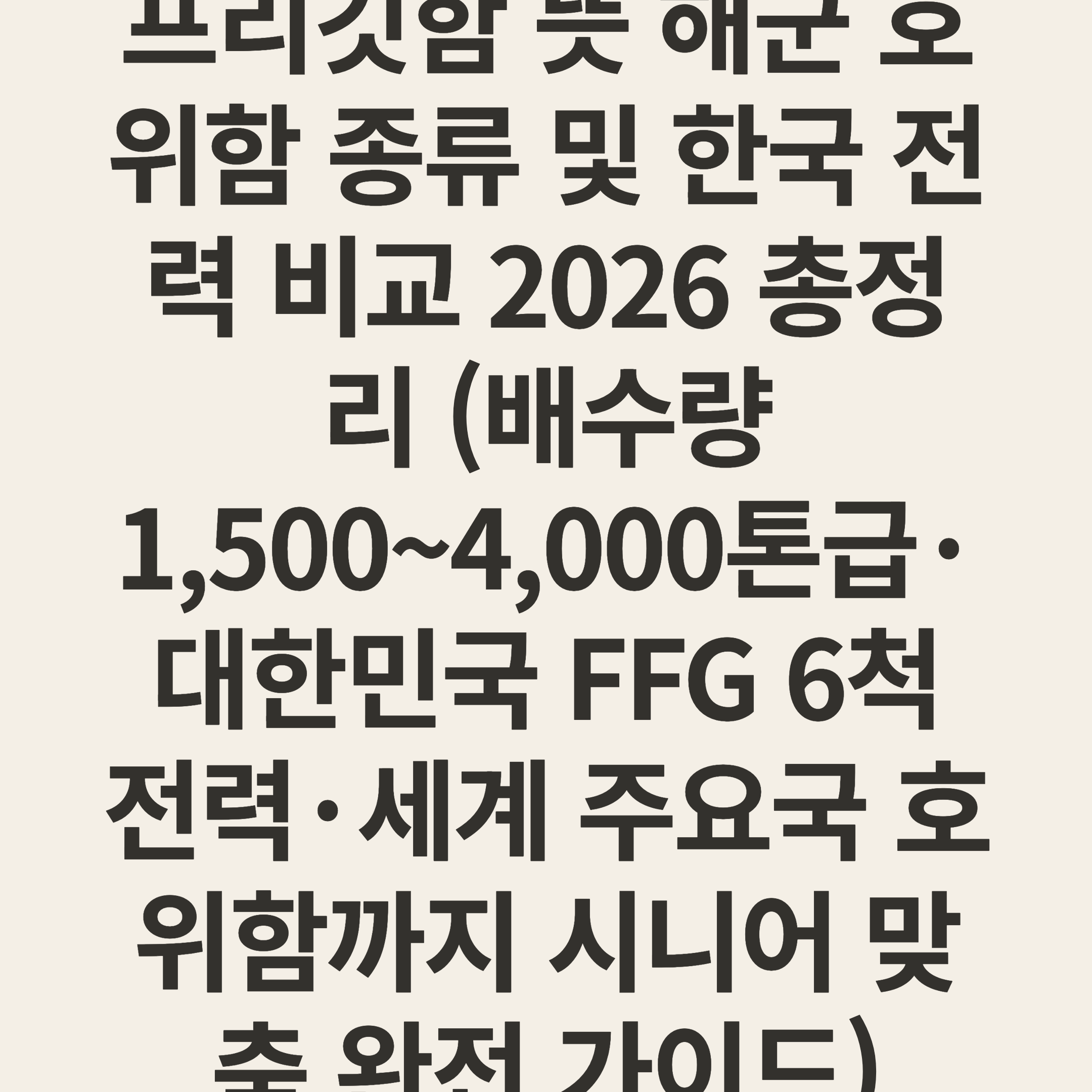 프리깃함 뜻 해군 호위함 종류 및 한국 전력 비교 2026 총정리 (배수량 1,500~4,000톤급·대한민국 FFG 6척 전력·세계 주요국 호위함까지 시니어 맞춤 완전 가이드)